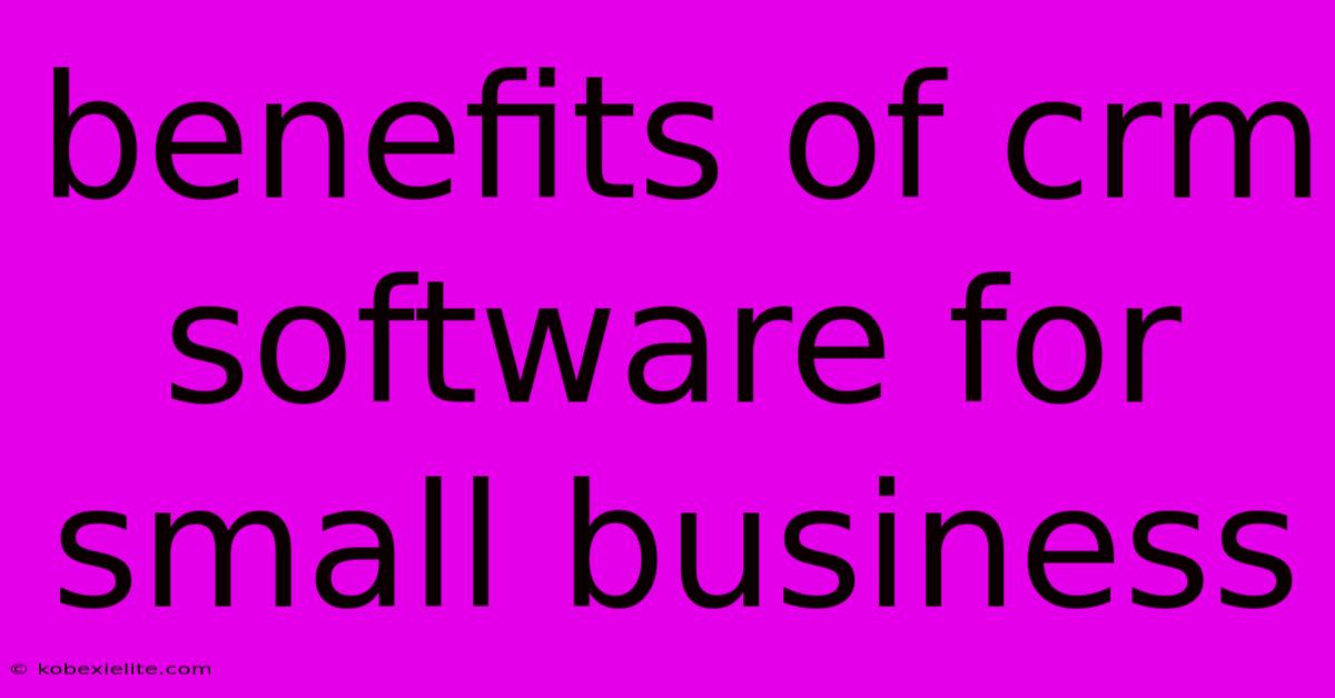 Benefits Of Crm Software For Small Business