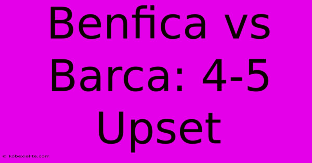 Benfica Vs Barca: 4-5 Upset