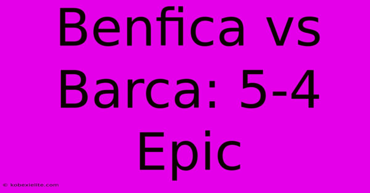 Benfica Vs Barca: 5-4 Epic