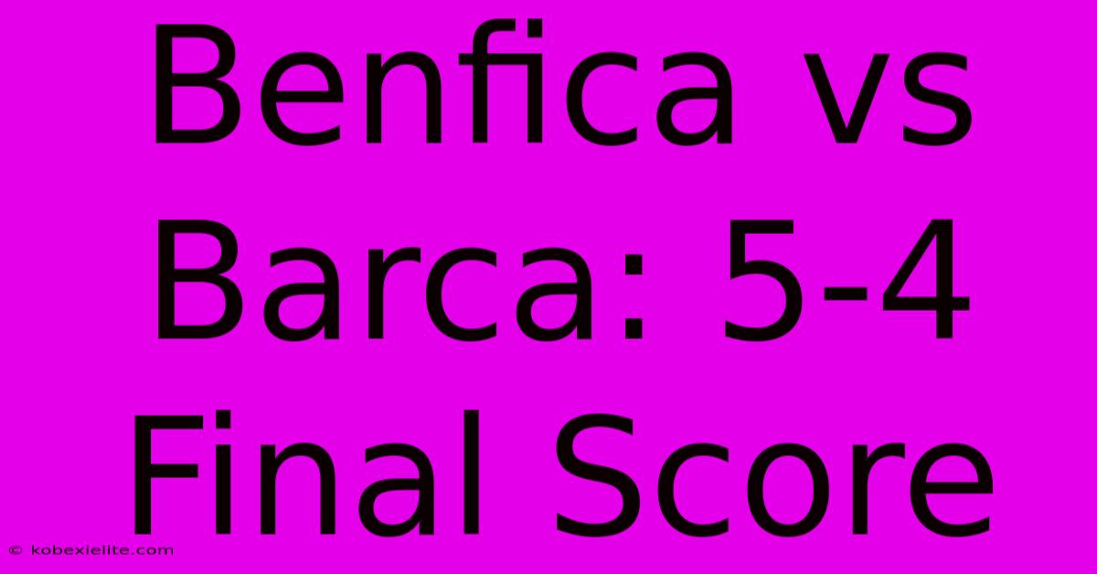 Benfica Vs Barca: 5-4 Final Score