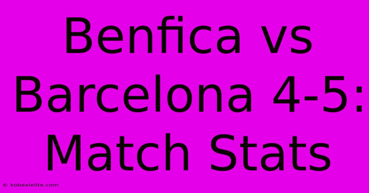 Benfica Vs Barcelona 4-5: Match Stats