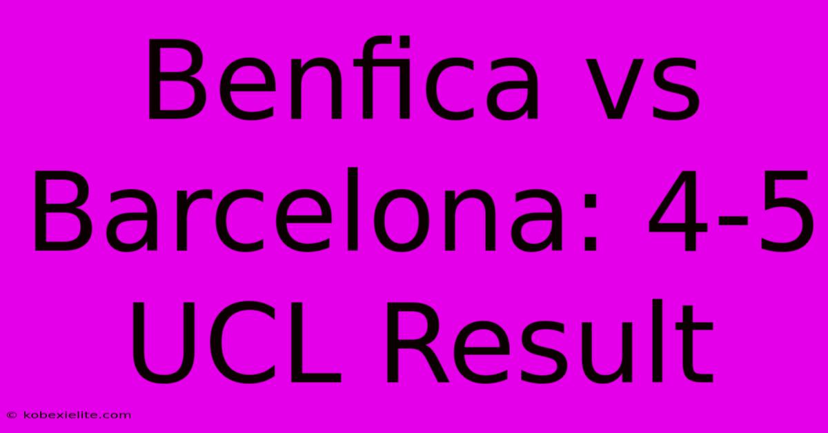 Benfica Vs Barcelona: 4-5 UCL Result