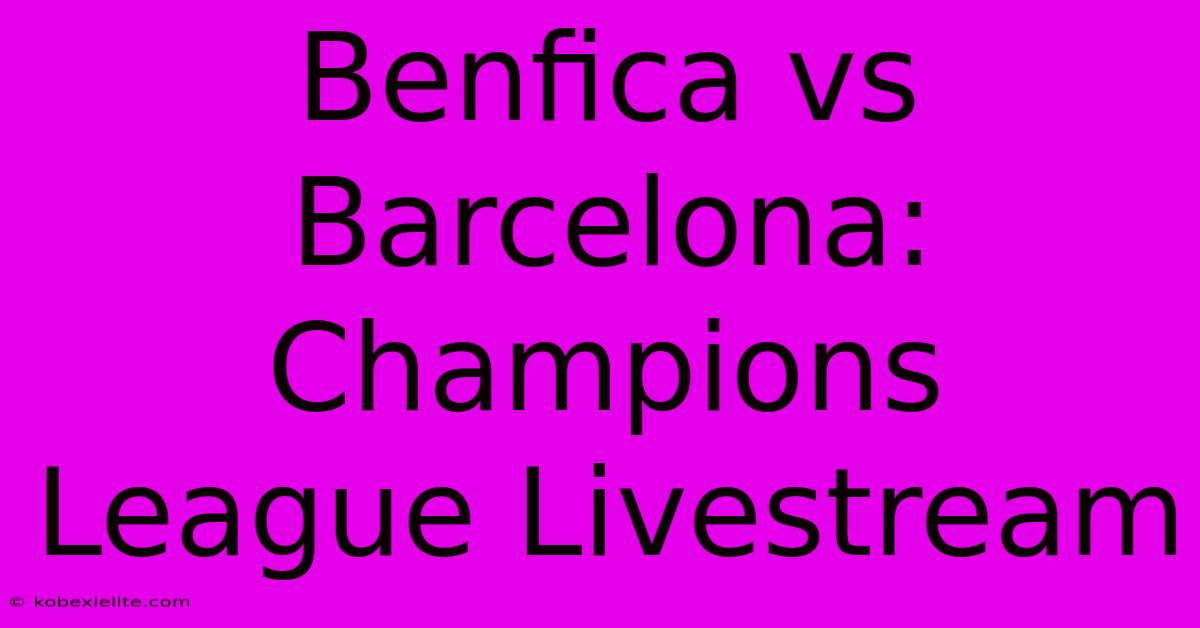 Benfica Vs Barcelona: Champions League Livestream