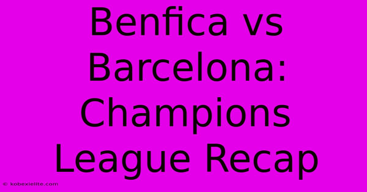 Benfica Vs Barcelona: Champions League Recap