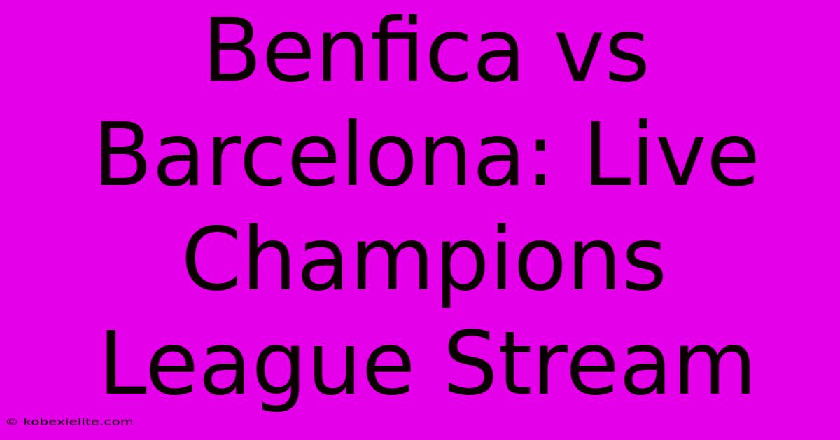 Benfica Vs Barcelona: Live Champions League Stream