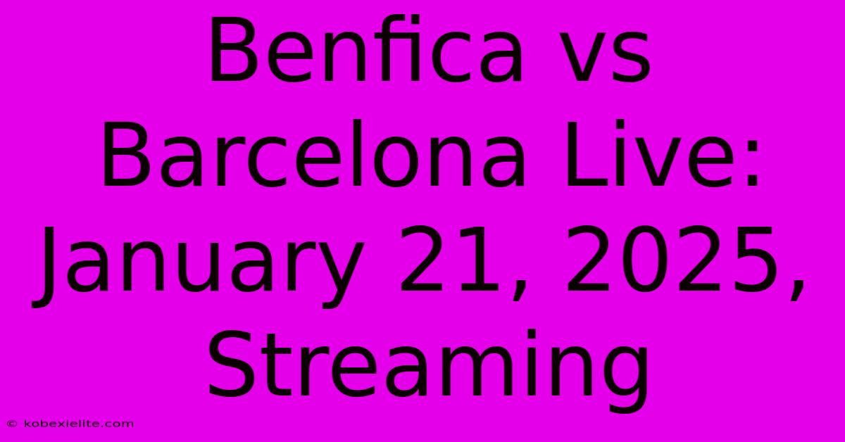 Benfica Vs Barcelona Live: January 21, 2025, Streaming