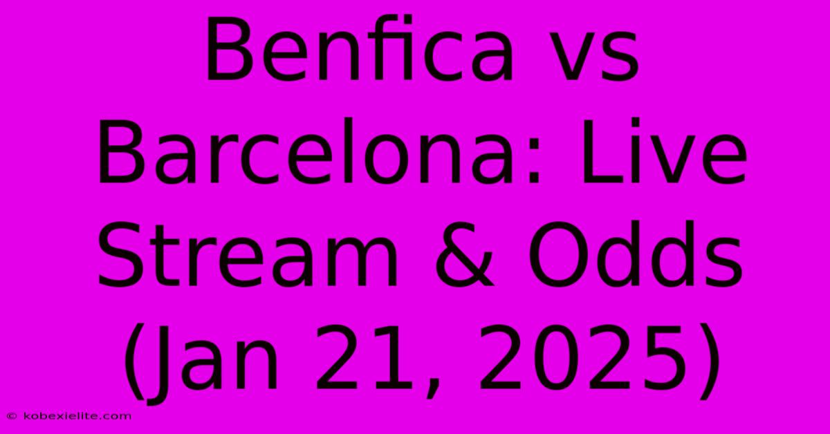 Benfica Vs Barcelona: Live Stream & Odds (Jan 21, 2025)