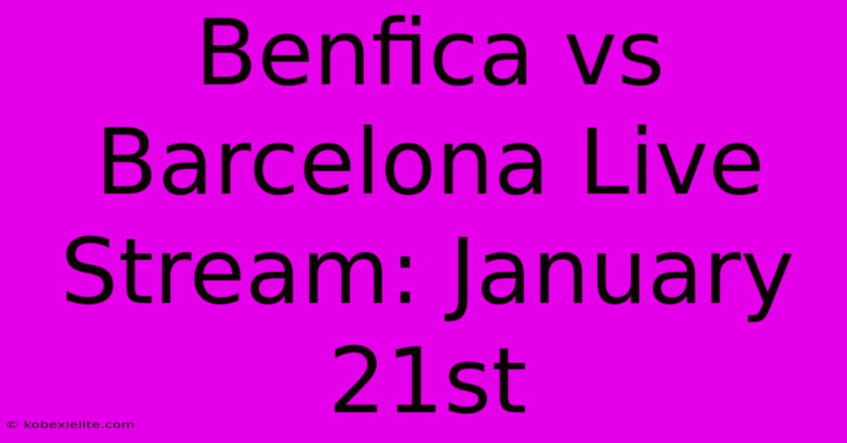 Benfica Vs Barcelona Live Stream: January 21st