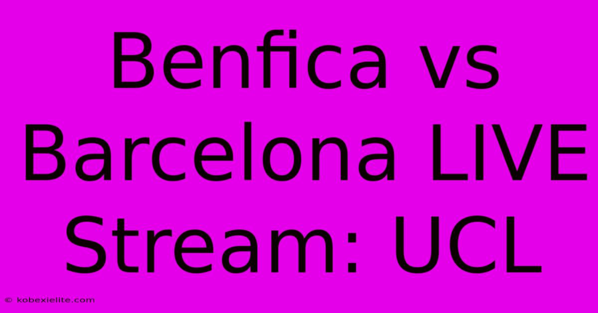 Benfica Vs Barcelona LIVE Stream: UCL