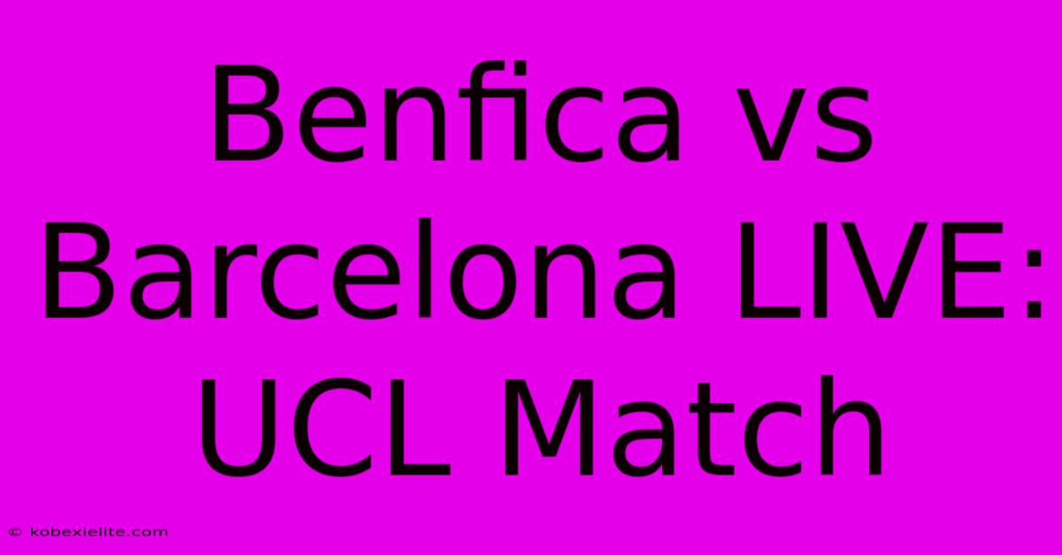 Benfica Vs Barcelona LIVE: UCL Match