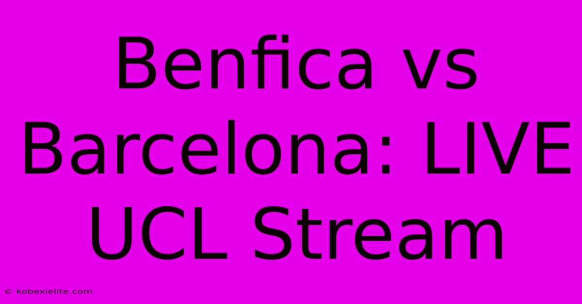 Benfica Vs Barcelona: LIVE UCL Stream