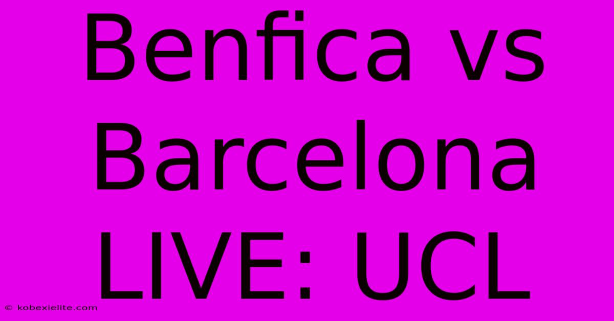 Benfica Vs Barcelona LIVE: UCL