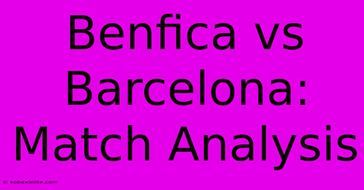 Benfica Vs Barcelona: Match Analysis