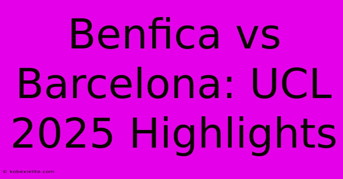 Benfica Vs Barcelona: UCL 2025 Highlights