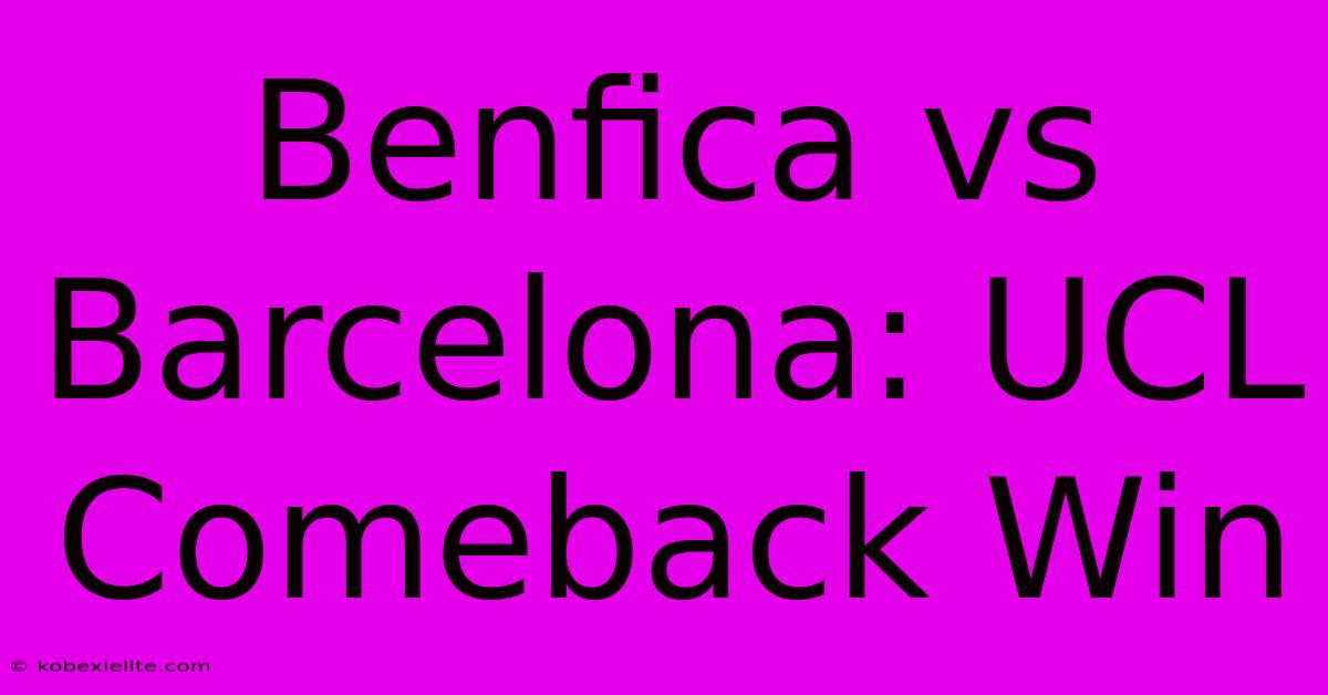 Benfica Vs Barcelona: UCL Comeback Win