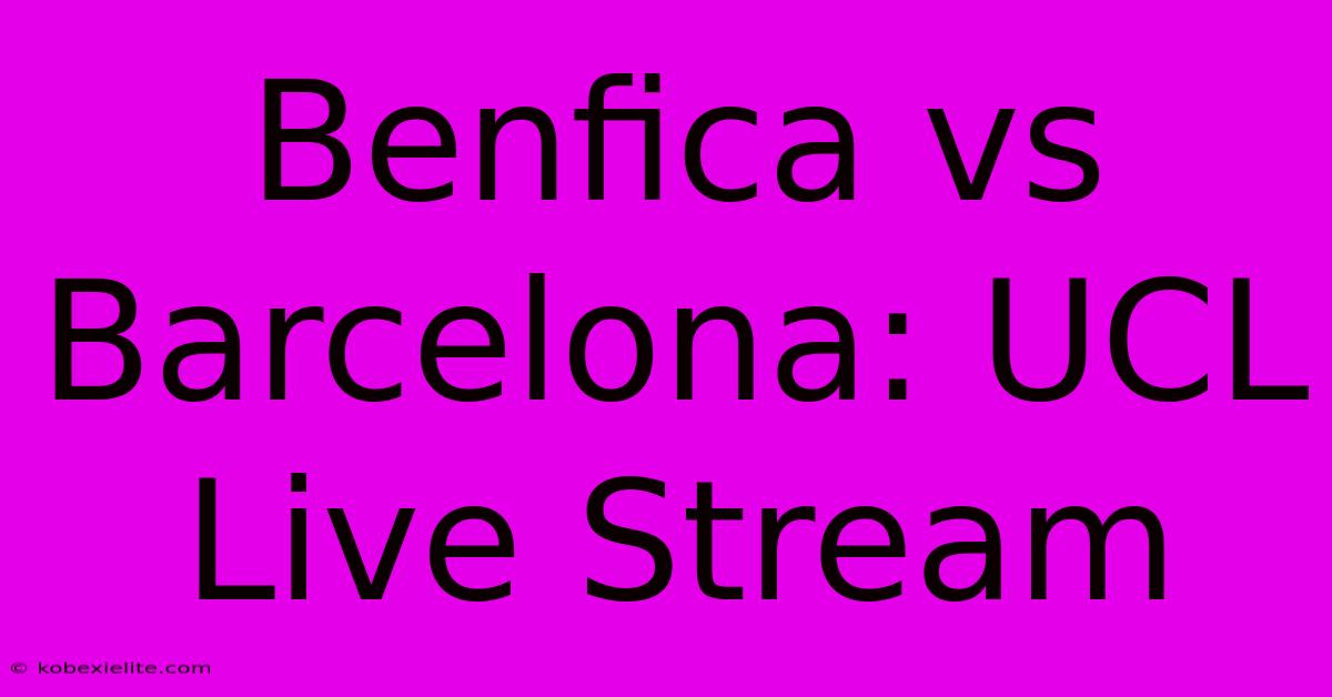 Benfica Vs Barcelona: UCL Live Stream