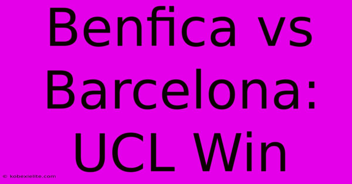 Benfica Vs Barcelona: UCL Win