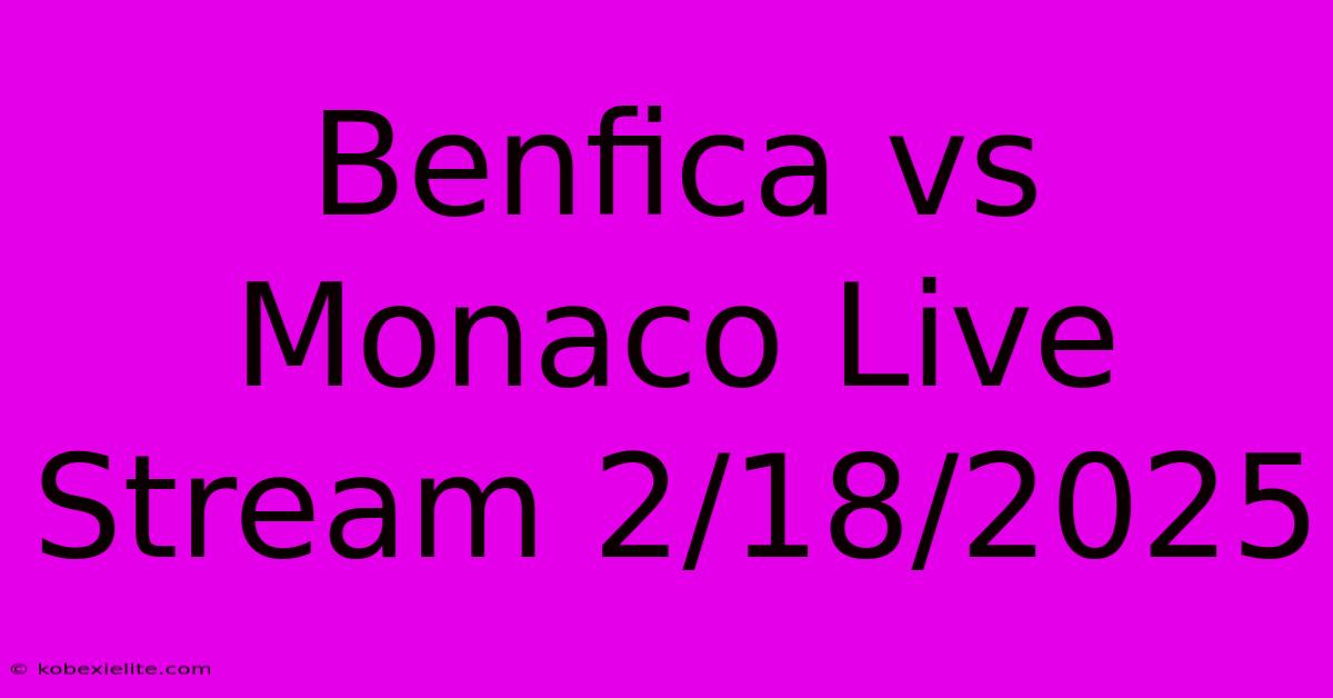 Benfica Vs Monaco Live Stream 2/18/2025