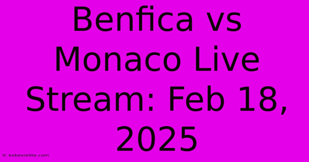 Benfica Vs Monaco Live Stream: Feb 18, 2025