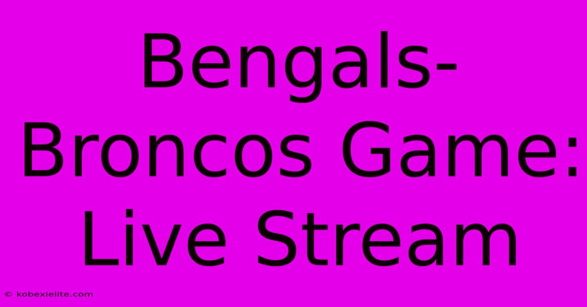 Bengals-Broncos Game: Live Stream