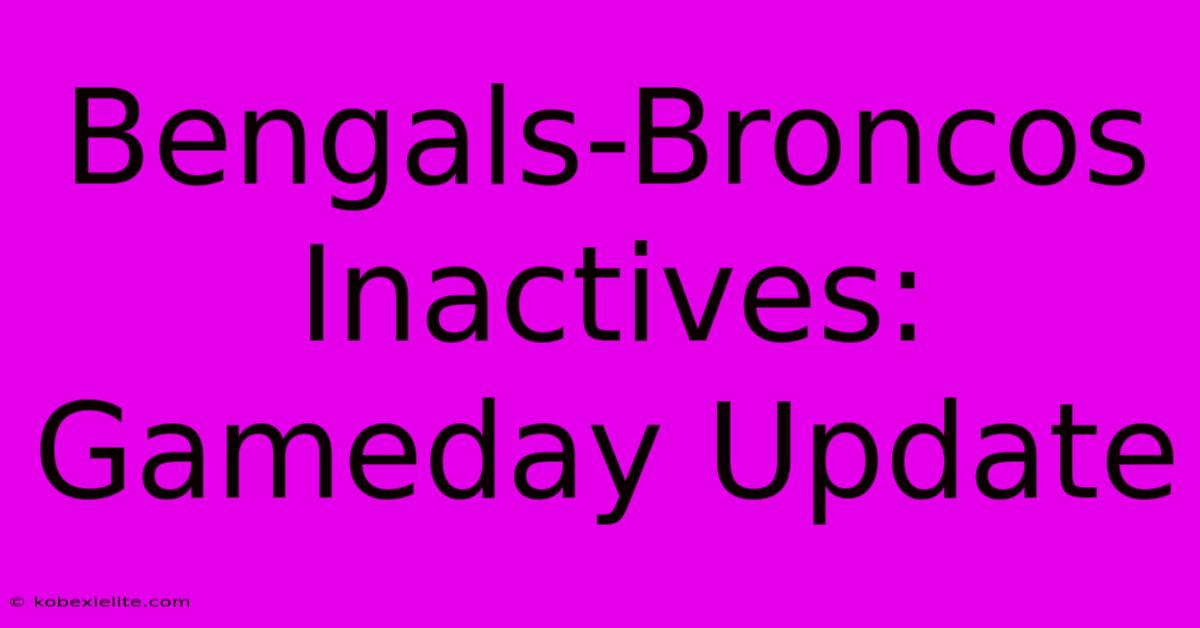 Bengals-Broncos Inactives: Gameday Update