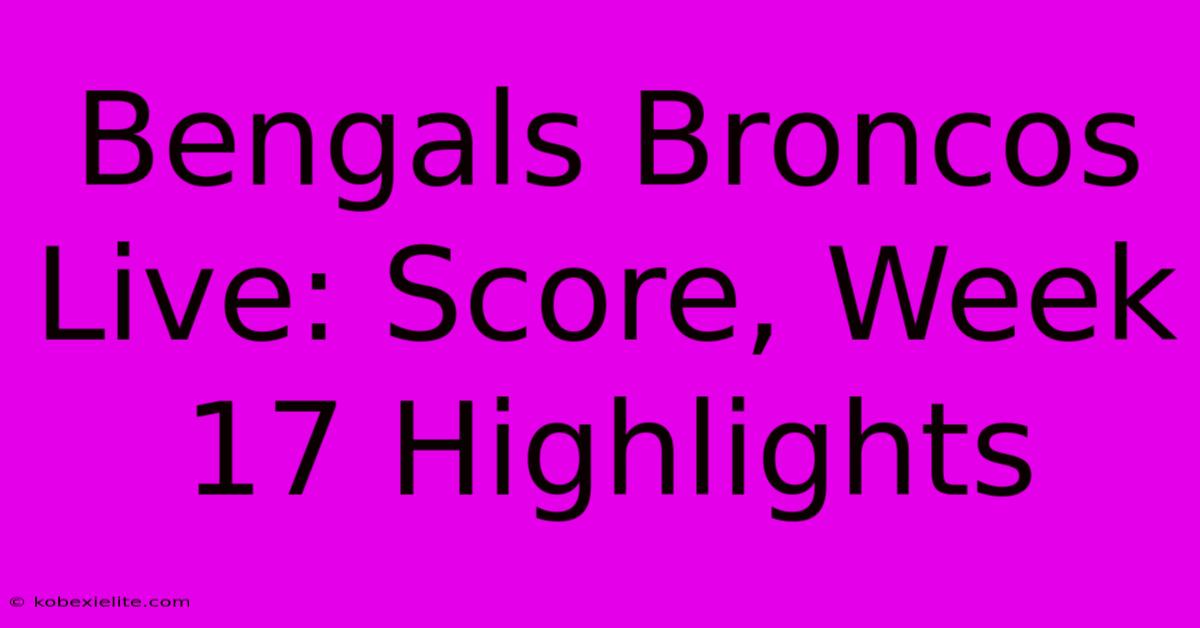 Bengals Broncos Live: Score, Week 17 Highlights