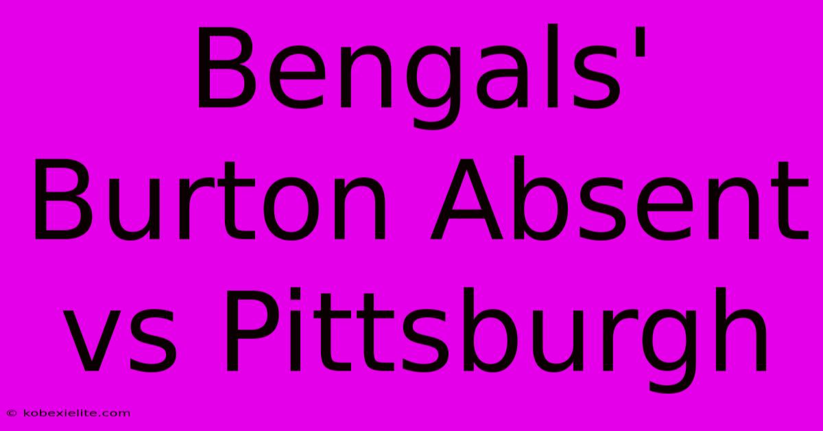 Bengals' Burton Absent Vs Pittsburgh