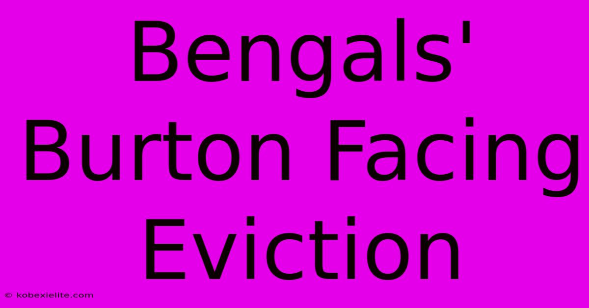 Bengals' Burton Facing Eviction