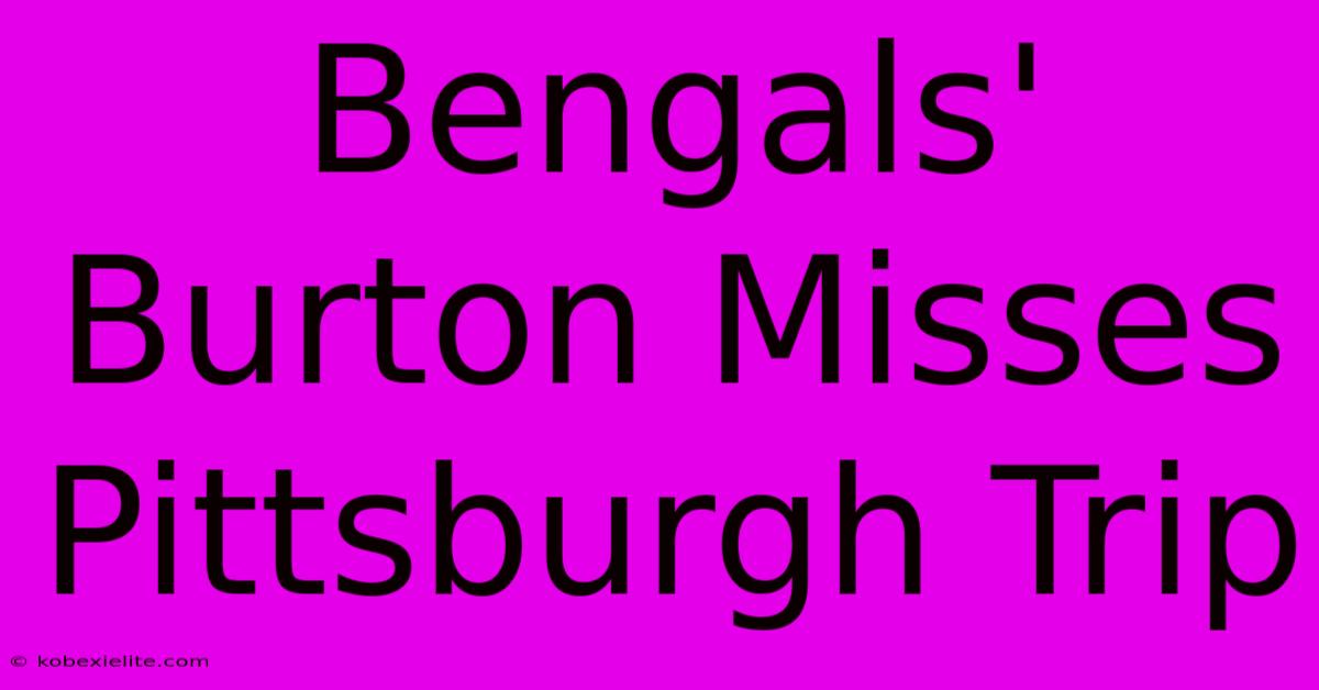 Bengals' Burton Misses Pittsburgh Trip