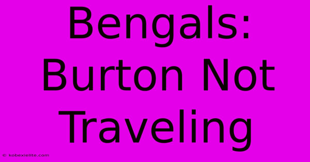 Bengals: Burton Not Traveling