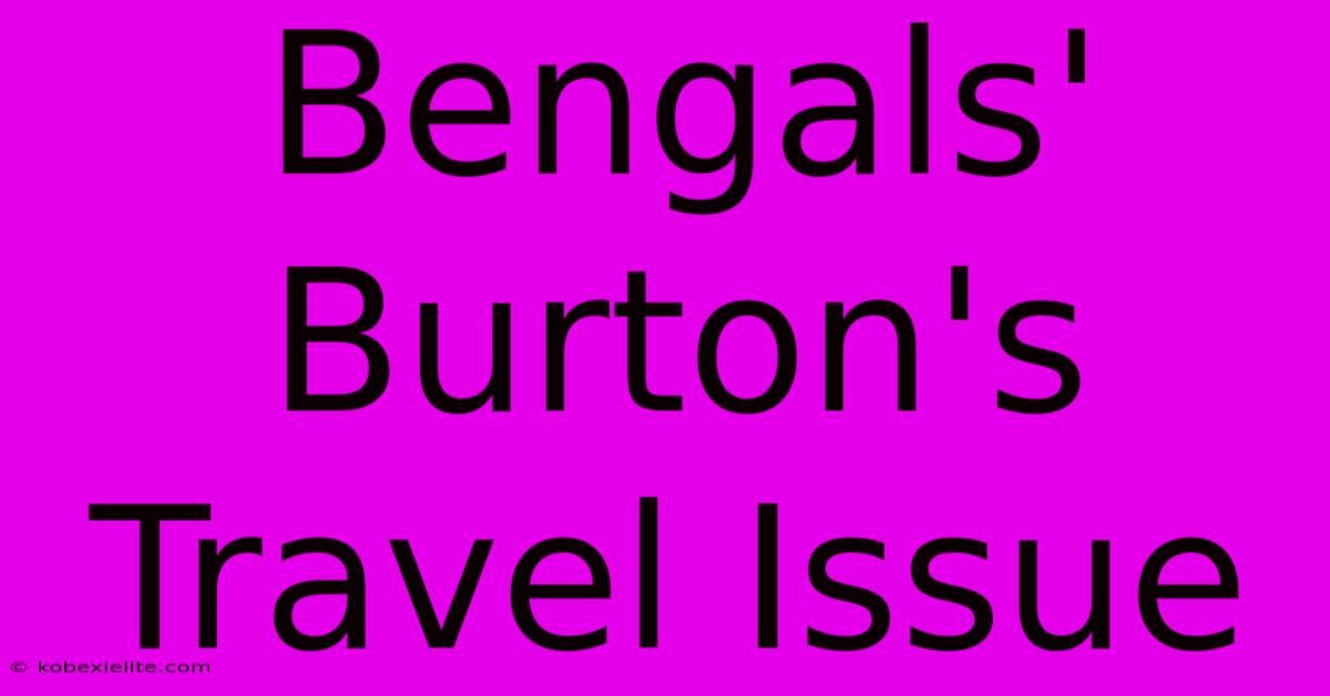 Bengals' Burton's Travel Issue