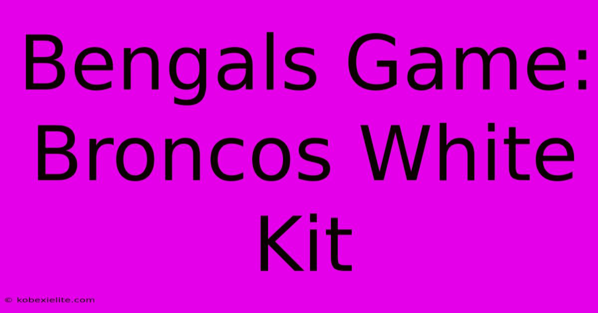 Bengals Game: Broncos White Kit