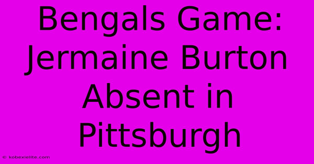 Bengals Game: Jermaine Burton Absent In Pittsburgh