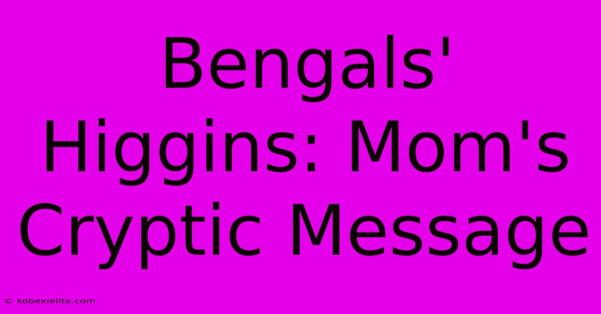 Bengals' Higgins: Mom's Cryptic Message