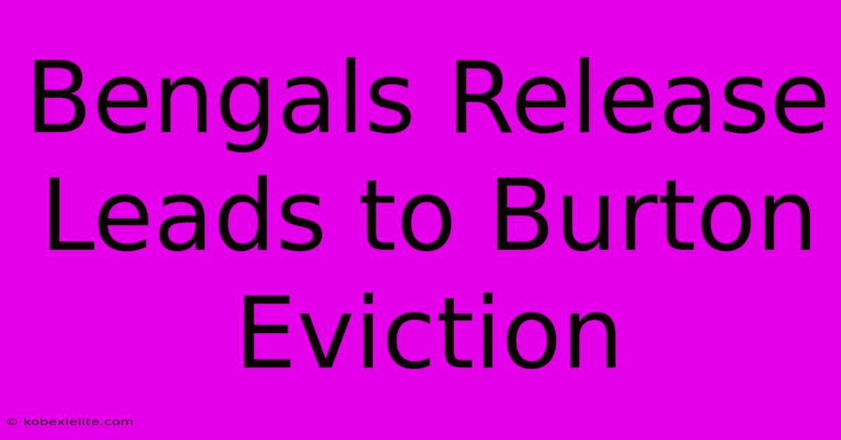 Bengals Release Leads To Burton Eviction