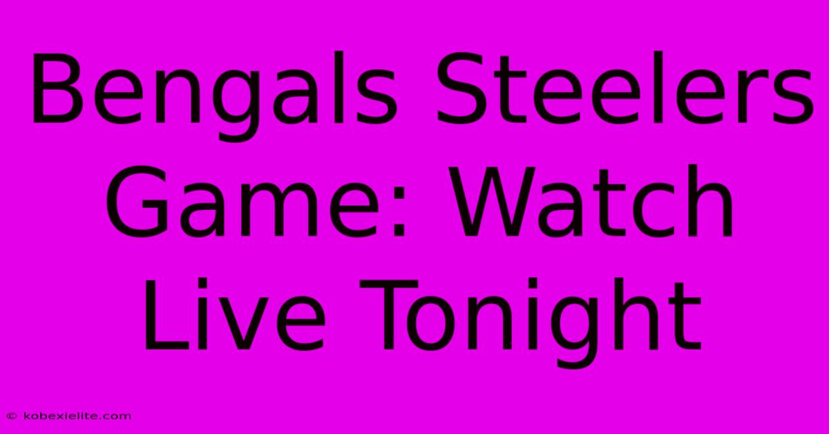 Bengals Steelers Game: Watch Live Tonight