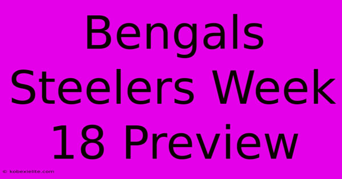 Bengals Steelers Week 18 Preview