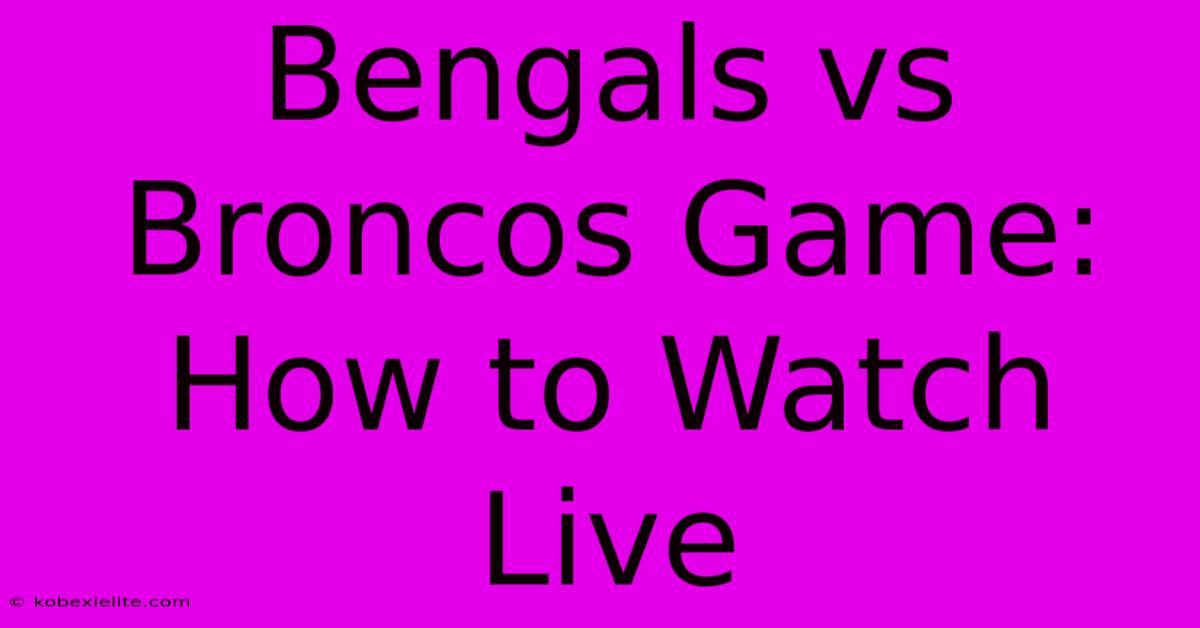 Bengals Vs Broncos Game: How To Watch Live