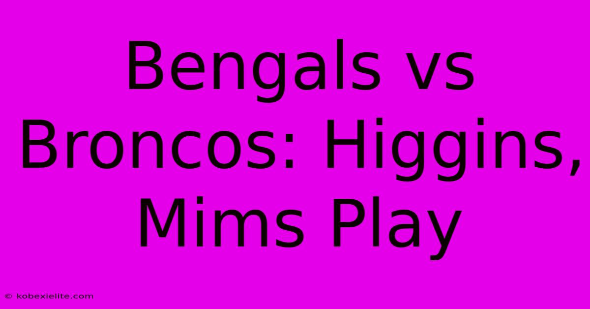 Bengals Vs Broncos: Higgins, Mims Play