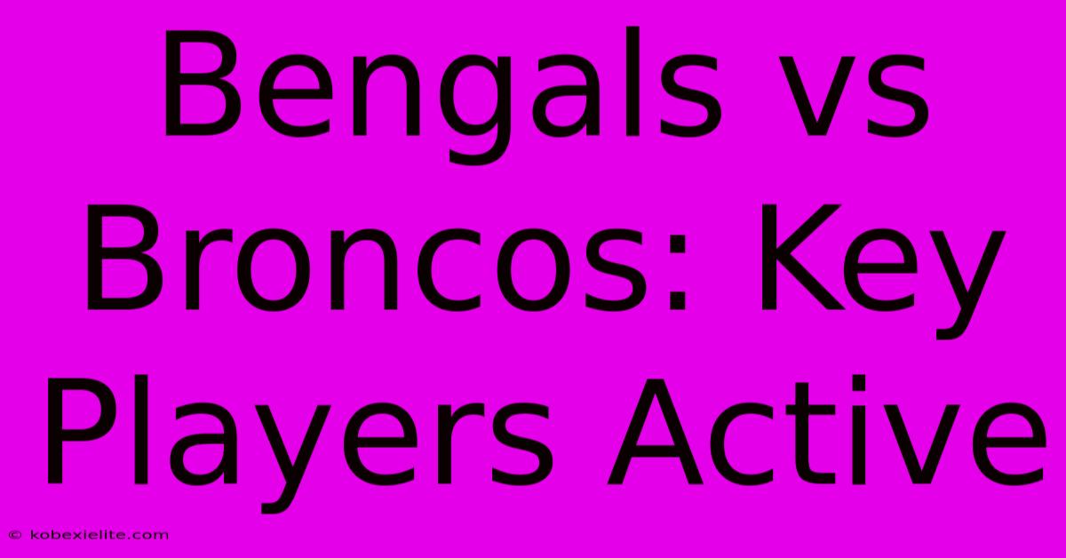 Bengals Vs Broncos: Key Players Active