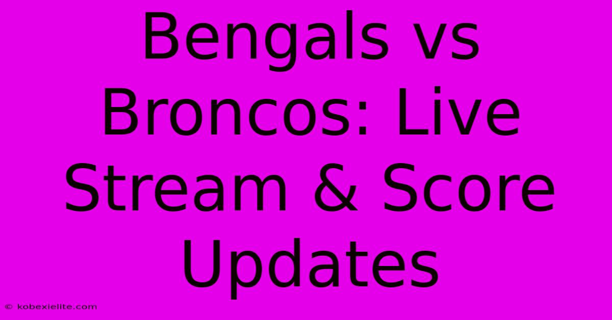 Bengals Vs Broncos: Live Stream & Score Updates