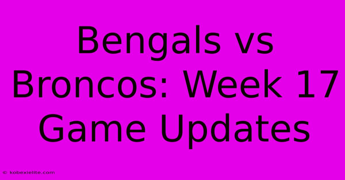 Bengals Vs Broncos: Week 17 Game Updates