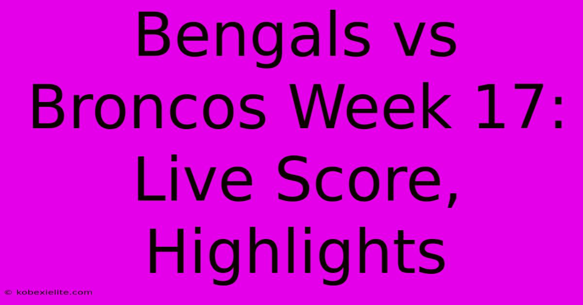 Bengals Vs Broncos Week 17: Live Score, Highlights