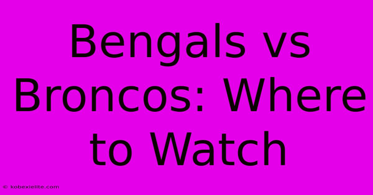 Bengals Vs Broncos: Where To Watch