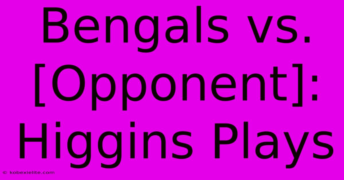 Bengals Vs. [Opponent]: Higgins Plays