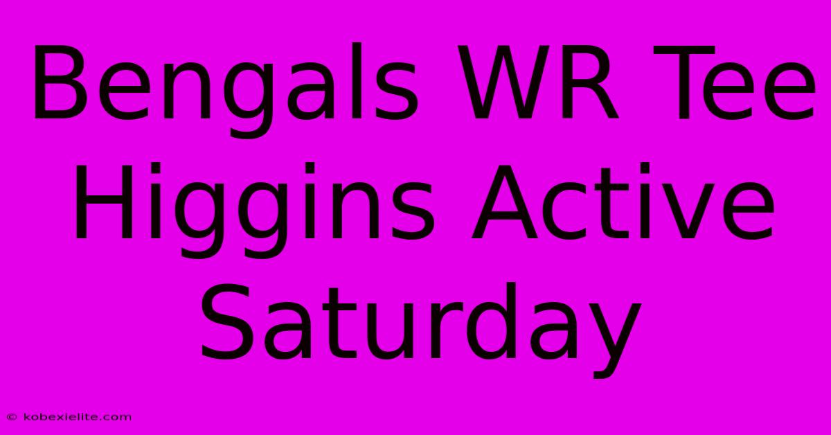 Bengals WR Tee Higgins Active Saturday