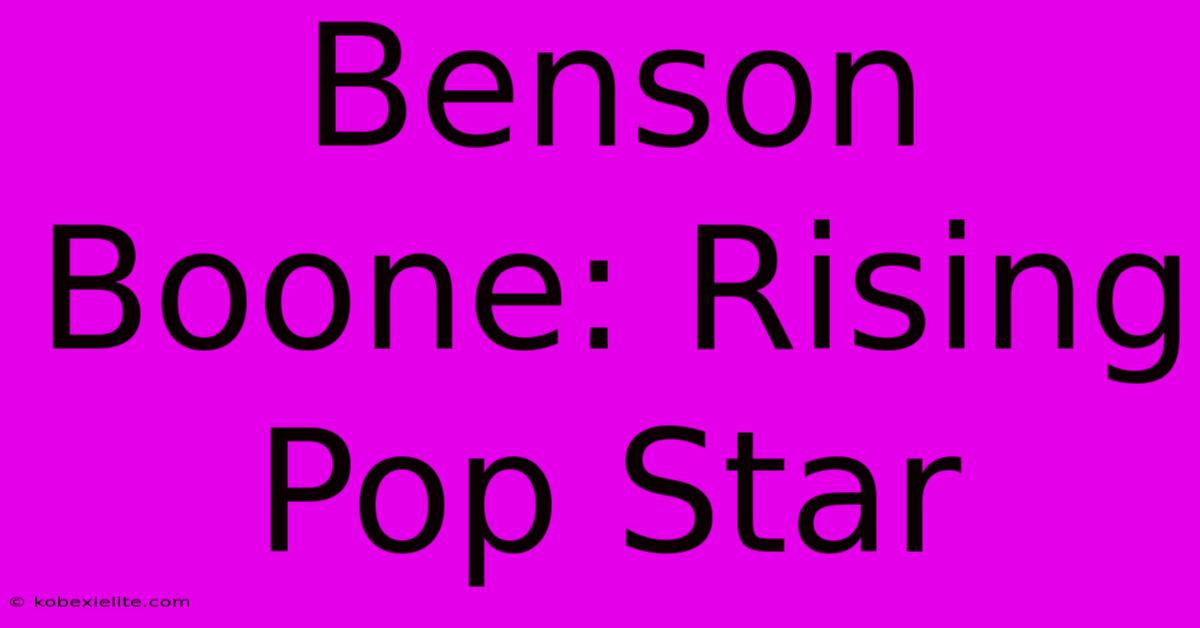 Benson Boone: Rising Pop Star