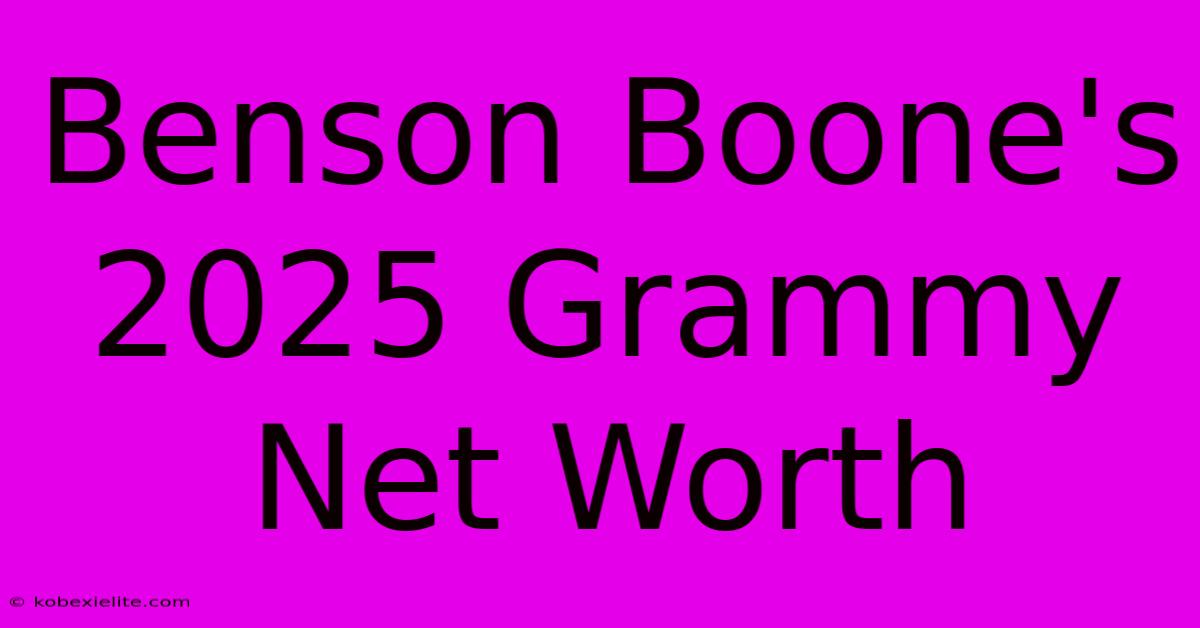 Benson Boone's 2025 Grammy Net Worth