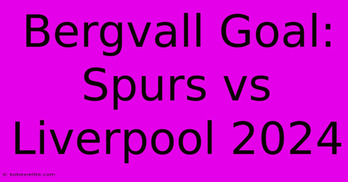 Bergvall Goal: Spurs Vs Liverpool 2024