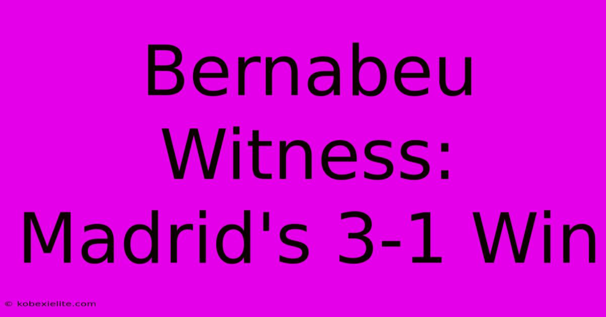 Bernabeu Witness: Madrid's 3-1 Win